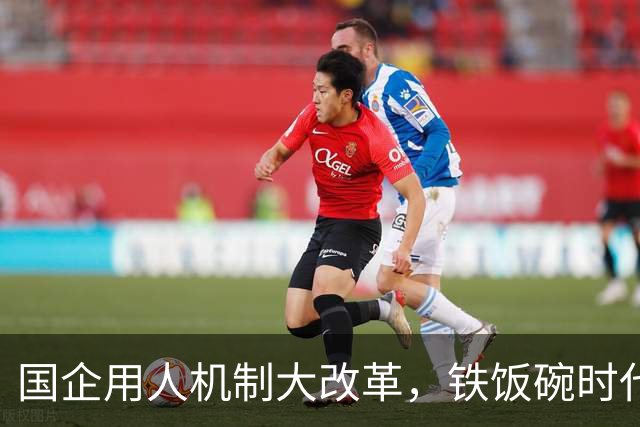 国企用人机制大改革，铁饭碗时代或将终结！