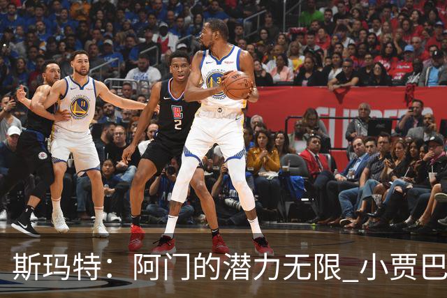 斯玛特：阿门的潜力无限 小贾巴里的进攻能力卓越